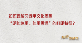 如何理解習近平文化思想“明體達用、體用貫通”的鮮明特征?